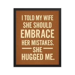 I told my wife she should embrace her mistakes She hugged me framed print on a plain backdrop in size 16"x20".