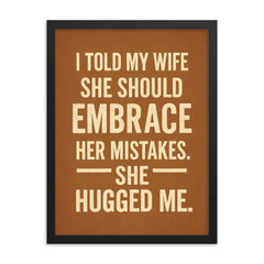 I told my wife she should embrace her mistakes She hugged me framed print on a plain backdrop in size 18"x24".