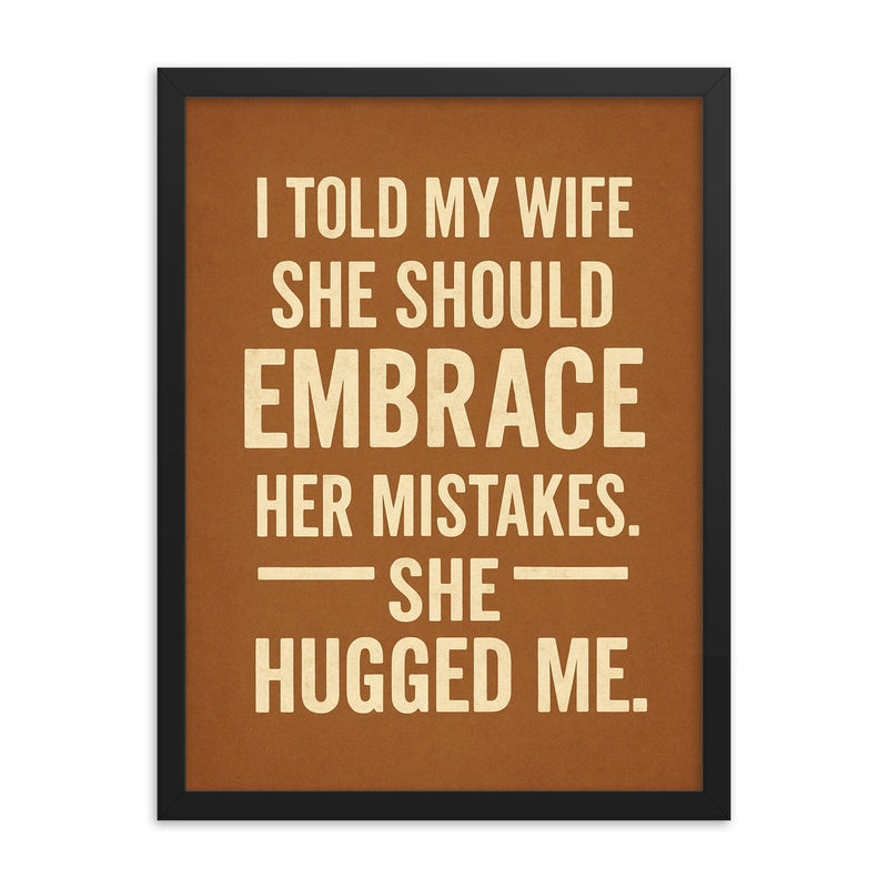 I told my wife she should embrace her mistakes She hugged me framed print on a plain backdrop in size 18