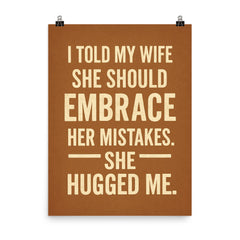 I told my wife she should embrace her mistakes She hugged me poster on a plain backdrop in size 8"x10".
