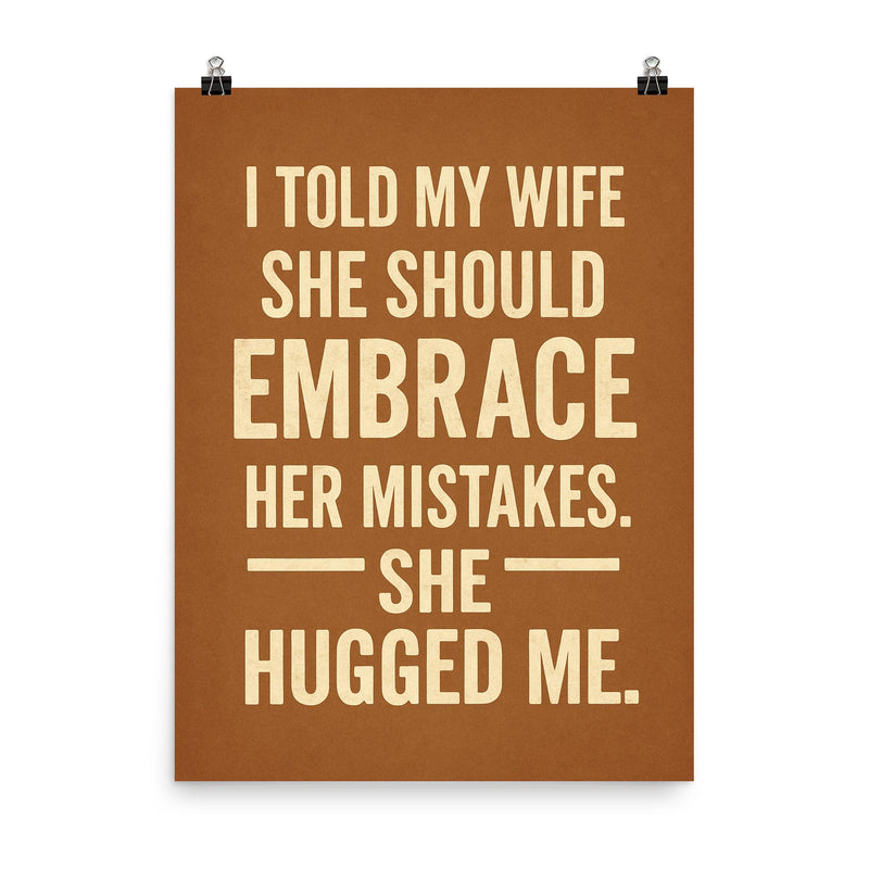 I told my wife she should embrace her mistakes She hugged me poster on a plain backdrop in size 8
