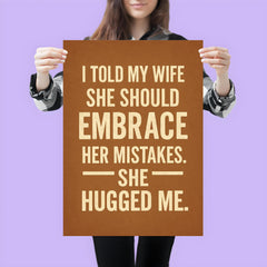 I told my wife she should embrace her mistakes She hugged me poster 3