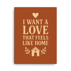 I want a love that feels like home canvas print on a plain backdrop in size 18"x24".