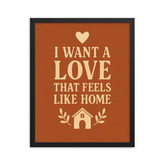 I want a love that feels like home framed print on a plain backdrop in size 16"x20".