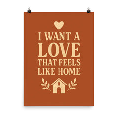 I want a love that feels like home poster on a plain backdrop in size 8"x10".