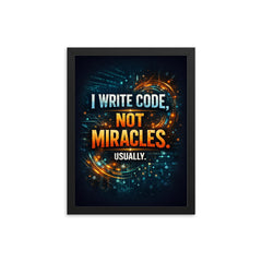 I write code not miracles Usually framed print on a plain backdrop in size 12"x16".