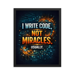 I write code not miracles Usually framed print on a plain backdrop in size 16"x20".