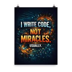 I write code not miracles Usually poster on a plain backdrop in size 8"x10".