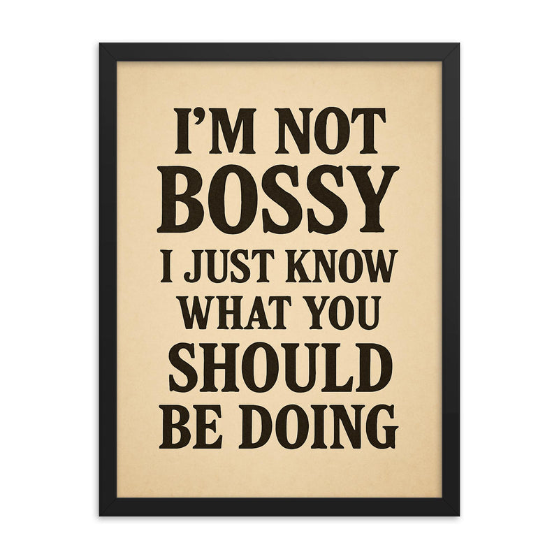 I’m not bossy I just know what you should be doing framed print on a plain backdrop in size 18