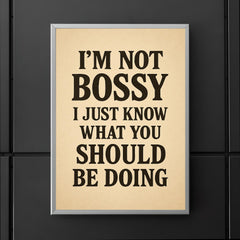 I’m not bossy I just know what you should be doing poster 5