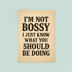 I’m not bossy I just know what you should be doing poster 8