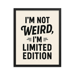 I’m not weird I’m limited edition framed print on a plain backdrop in size 16"x20".