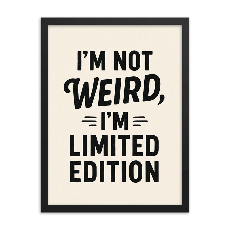 I’m not weird I’m limited edition framed print on a plain backdrop in size 18