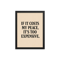 If it costs my peace it's too expensive framed print on a plain backdrop in size 12"x16".