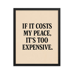 If it costs my peace it's too expensive framed print on a plain backdrop in size 16"x20".