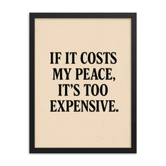 If it costs my peace it's too expensive framed print on a plain backdrop in size 18"x24".