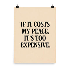 If it costs my peace it's too expensive poster on a plain backdrop in size 8"x10".