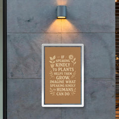 If speaking kindly to plants helps them grow imagine what speaking kindly to humans can do poster 2
