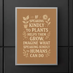 If speaking kindly to plants helps them grow imagine what speaking kindly to humans can do poster 5