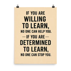If you not willing to learn no one can help you, if you are determined to learn no one can stop you poster on a plain backdrop in size 8"x10".