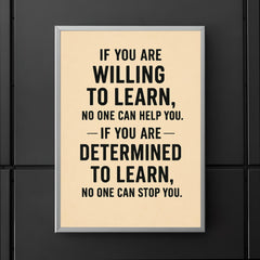 If you not willing to learn no one can help you, if you are determined to learn no one can stop you poster 5