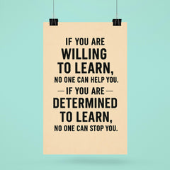 If you not willing to learn no one can help you, if you are determined to learn no one can stop you poster 6