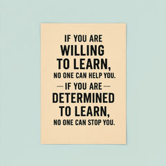 If you not willing to learn no one can help you, if you are determined to learn no one can stop you poster 8