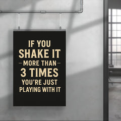 If you shake it more than 3 times you're just playing with it poster 4