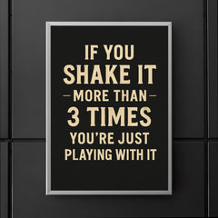 If you shake it more than 3 times you're just playing with it poster 5