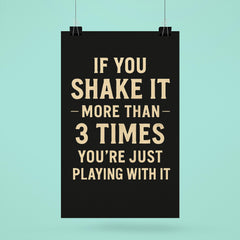 If you shake it more than 3 times you're just playing with it poster 6