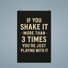 If you shake it more than 3 times you're just playing with it poster 9
