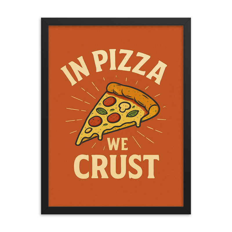 In pizza we crust framed print on a plain backdrop in size 18