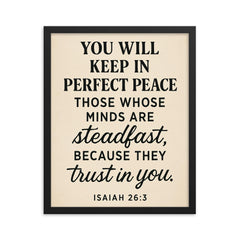 Isaiah 263 You will keep in perfect peace those whose minds are steadfast because they trust in you framed print on a plain backdrop in size 16"x20".