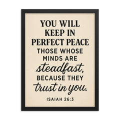 Isaiah 263 You will keep in perfect peace those whose minds are steadfast because they trust in you framed print on a plain backdrop in size 18"x24".