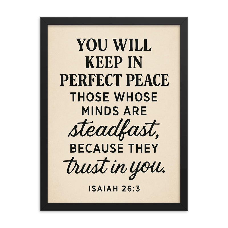 Isaiah 263 You will keep in perfect peace those whose minds are steadfast because they trust in you framed print on a plain backdrop in size 18