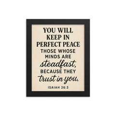 Isaiah 263 You will keep in perfect peace those whose minds are steadfast because they trust in you framed print on a plain backdrop in size 8"x10".