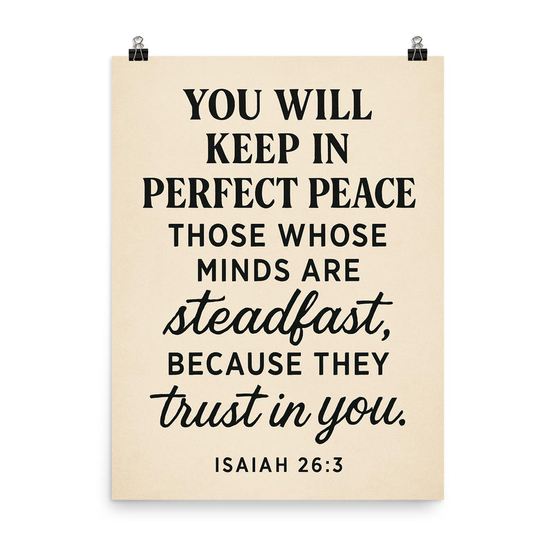 Isaiah 263 You will keep in perfect peace those whose minds are steadfast because they trust in you poster on a plain backdrop in size 8