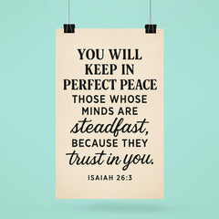 Isaiah 263 You will keep in perfect peace those whose minds are steadfast because they trust in you poster 6