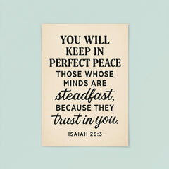 Isaiah 263 You will keep in perfect peace those whose minds are steadfast because they trust in you poster 8