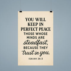 Isaiah 263 You will keep in perfect peace those whose minds are steadfast because they trust in you poster 9