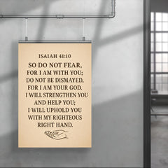 Isaiah 4110 So do not fear for I am with you do not be dismayed for I am your God I will strengthen you and help you I will uphold you with my righteous right hand poster 4