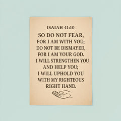 Isaiah 4110 So do not fear for I am with you do not be dismayed for I am your God I will strengthen you and help you I will uphold you with my righteous right hand poster 8