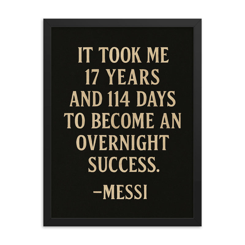 It took me 17 years and 114 days to become an overnight success Messi framed print on a plain backdrop in size 18