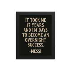 It took me 17 years and 114 days to become an overnight success Messi framed print on a plain backdrop in size 8"x10".