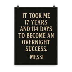 It took me 17 years and 114 days to become an overnight success Messi poster on a plain backdrop in size 8"x10".
