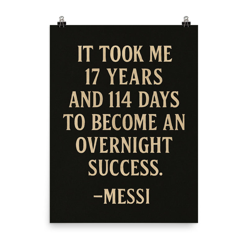 It took me 17 years and 114 days to become an overnight success Messi poster on a plain backdrop in size 8