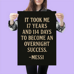 It took me 17 years and 114 days to become an overnight success Messi poster 3