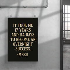 It took me 17 years and 114 days to become an overnight success Messi poster 4