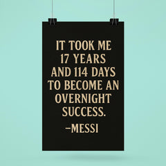 It took me 17 years and 114 days to become an overnight success Messi poster 6