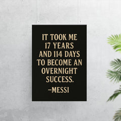 It took me 17 years and 114 days to become an overnight success Messi poster 7